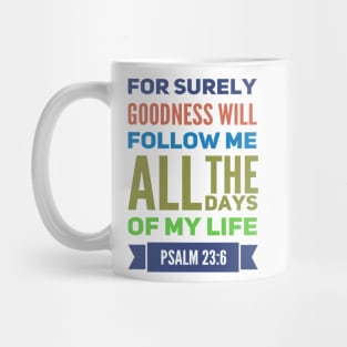 For Surely Goodness Will Follow Me Psalm 23:6 Mug